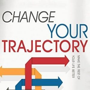 Change Your Trajectory: Make the Rest of Your Life Better (Book)
